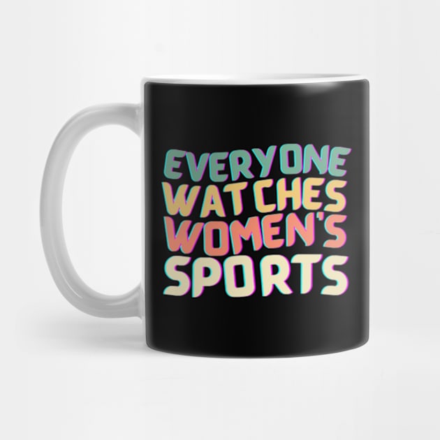 (V22) EVERYONE WATCHES WOMEN'S SPORTS by TreSiameseTee